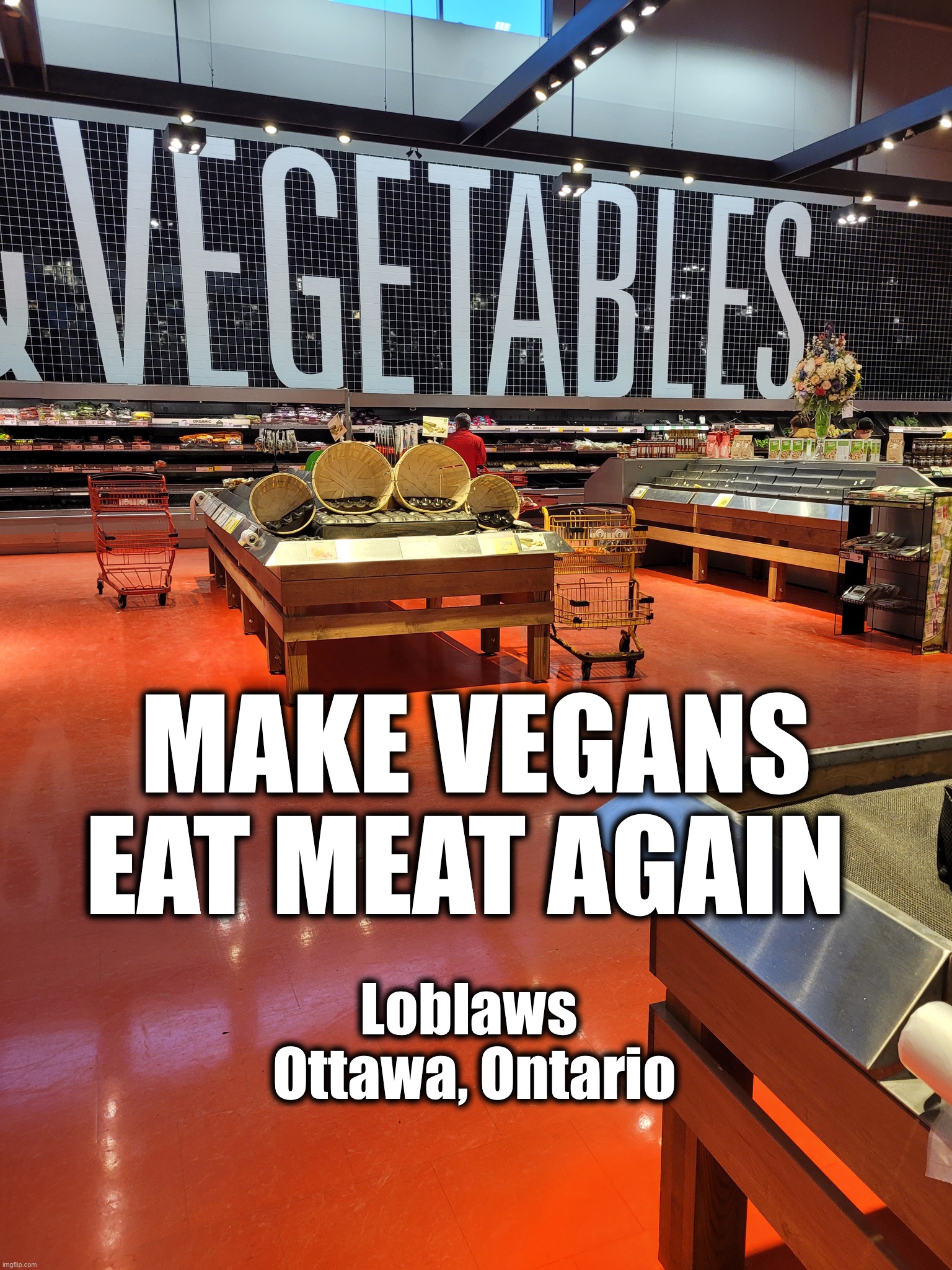 MAKE VEGANS EAT MEAT AGAIN; Loblaws 
Ottawa, Ontario | image tagged in meanwhile in canada,memes,vegans,covid-19,political meme,politics | made w/ Imgflip meme maker