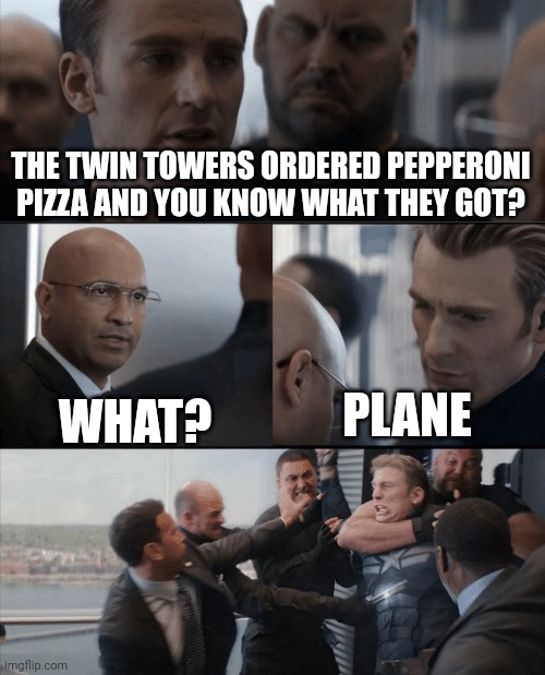 Captain America Elevator Fight | THE TWIN TOWERS ORDERED PEPPERONI PIZZA AND YOU KNOW WHAT THEY GOT? PLANE; WHAT? | image tagged in captain america elevator fight | made w/ Imgflip meme maker