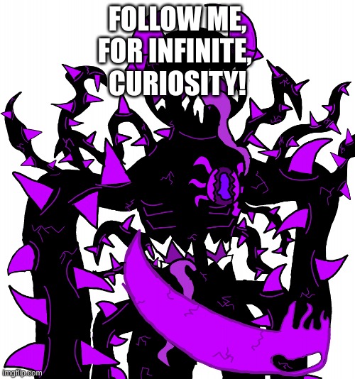 God Consumer Spike | FOLLOW ME,
FOR INFINITE, 
CURIOSITY! | image tagged in god consumer spike | made w/ Imgflip meme maker