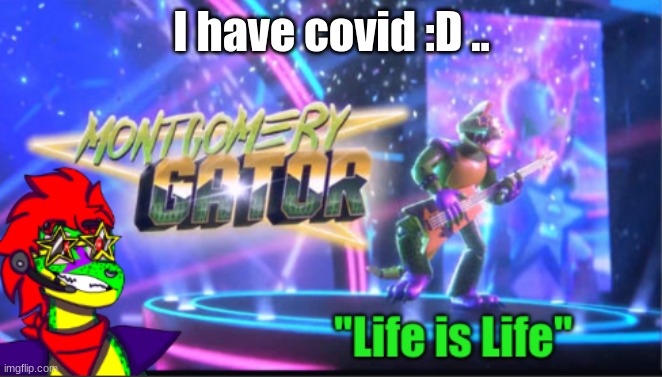 fuuunnnnnnn |  I have covid :D .. | image tagged in monty's 4th temp | made w/ Imgflip meme maker