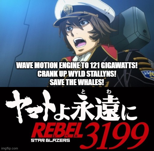 "Star Blazers 3199: The Tomorrow War" (maybe) | WAVE MOTION ENGINE TO 121 GIGAWATTS!
CRANK UP WYLD STALLYNS!
SAVE THE WHALES! | image tagged in space battleship yamato,star blazers,time travel | made w/ Imgflip meme maker