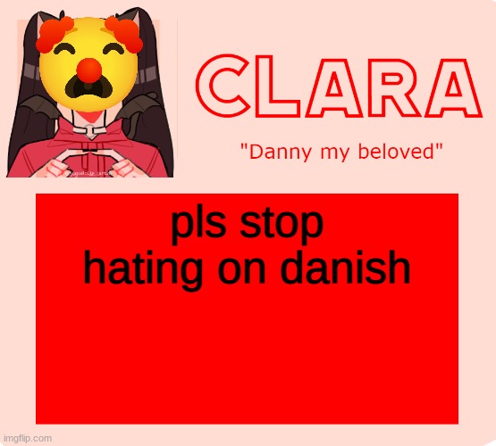 (JOKE) | pls stop hating on danish | image tagged in clara temp | made w/ Imgflip meme maker