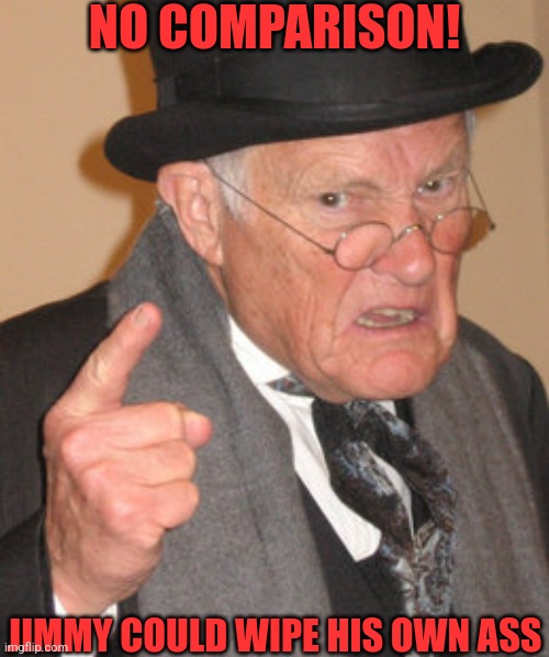 NO COMPARISON! JIMMY COULD WIPE HIS OWN ASS | made w/ Imgflip meme maker