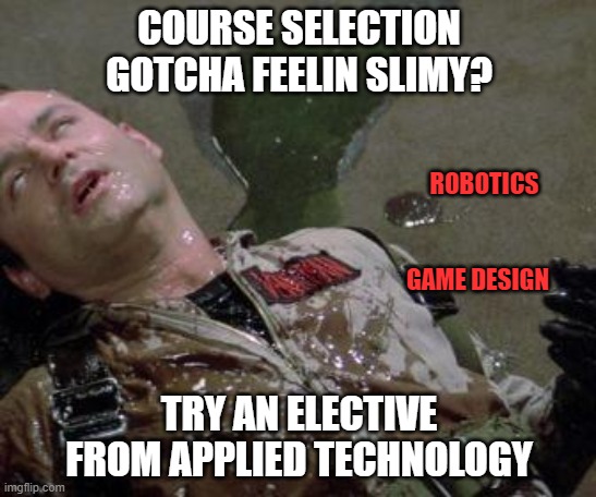 advertising | COURSE SELECTION GOTCHA FEELIN SLIMY? ROBOTICS; GAME DESIGN; TRY AN ELECTIVE FROM APPLIED TECHNOLOGY | image tagged in ghostbusters slimed | made w/ Imgflip meme maker