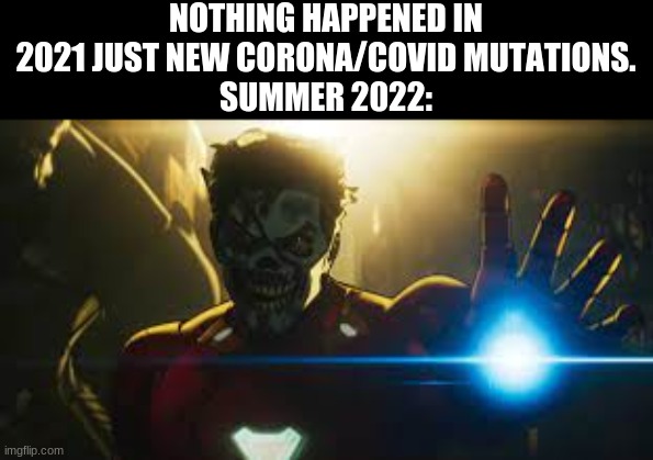 This is a very clever-ass title I made just now | NOTHING HAPPENED IN 2021 JUST NEW CORONA/COVID MUTATIONS.
SUMMER 2022: | image tagged in zombie iron man,2021,2022,coronavirus,covid-19,lmao i make a dozen of new random-ass tags | made w/ Imgflip meme maker