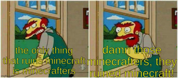 minecraft java vs bedrock in a nutshell | damn those minecrafters, they ruined minecraft! the only thing that ruins minecraft is minecrafters | image tagged in darn tose x they ruined y,minecraft,memes | made w/ Imgflip meme maker