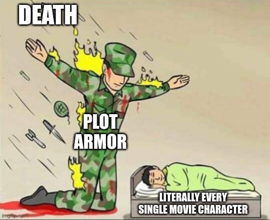 Soldier protecting sleeping child | DEATH; PLOT ARMOR; LITERALLY EVERY SINGLE MOVIE CHARACTER | image tagged in soldier protecting sleeping child | made w/ Imgflip meme maker