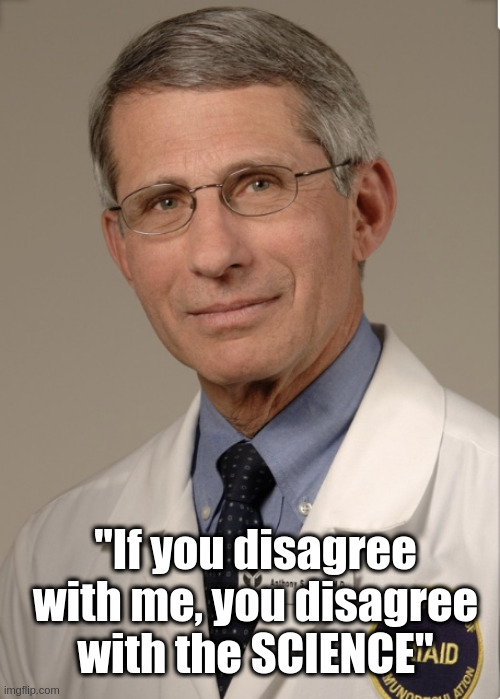 Dr Fauci | "If you disagree with me, you disagree with the SCIENCE" | image tagged in dr fauci | made w/ Imgflip meme maker
