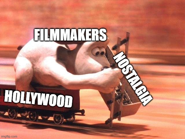 FILMMAKERS; NOSTALGIA; HOLLYWOOD | image tagged in wallace and gromit | made w/ Imgflip meme maker