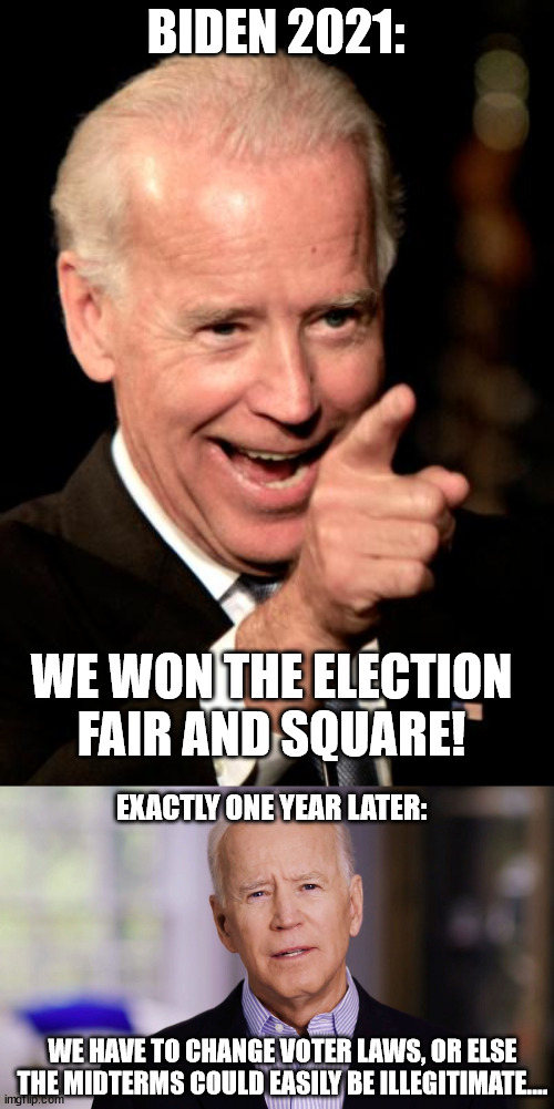 Cheat to win, then change the rules | BIDEN 2021:; WE WON THE ELECTION FAIR AND SQUARE! EXACTLY ONE YEAR LATER:; WE HAVE TO CHANGE VOTER LAWS, OR ELSE THE MIDTERMS COULD EASILY BE ILLEGITIMATE.... | image tagged in memes,white house worries,midterms are coming,leftist agendas always fail,transfer the blame,here comes the play fake | made w/ Imgflip meme maker