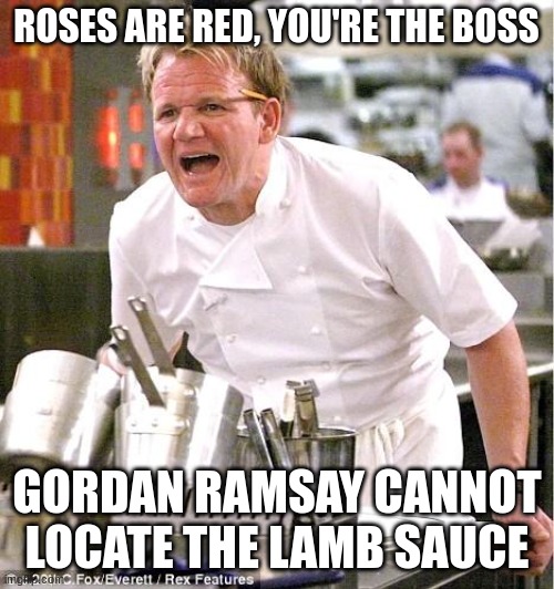 Funny | ROSES ARE RED, YOU'RE THE BOSS; GORDAN RAMSAY CANNOT LOCATE THE LAMB SAUCE | image tagged in memes,chef gordon ramsay | made w/ Imgflip meme maker