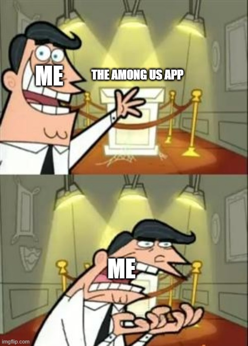 oklol | THE AMONG US APP; ME; ME | image tagged in memes,this is where i'd put my trophy if i had one | made w/ Imgflip meme maker