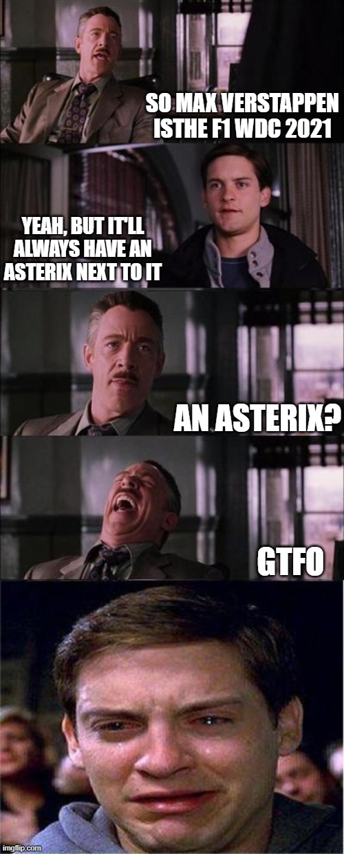 Fanboys | SO MAX VERSTAPPEN ISTHE F1 WDC 2021; YEAH, BUT IT'LL ALWAYS HAVE AN ASTERIX NEXT TO IT; AN ASTERIX? GTFO | image tagged in memes,peter parker cry,f1 | made w/ Imgflip meme maker
