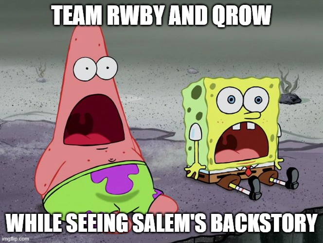 Jaw Drops |  TEAM RWBY AND QROW; WHILE SEEING SALEM'S BACKSTORY | image tagged in jaw drops | made w/ Imgflip meme maker