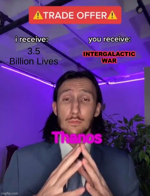 Trade Offer | 3.5 Billion Lives; INTERGALACTIC WAR; Thanos | image tagged in trade offer | made w/ Imgflip meme maker