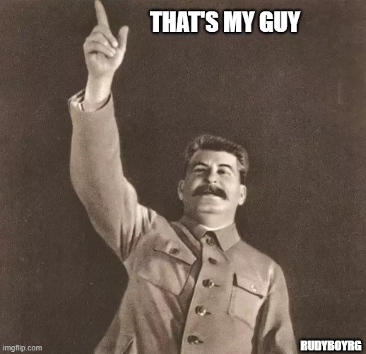 That's my guy - Stalin | THAT'S MY GUY; RUDYBOYRG | image tagged in that's my guy,stalin | made w/ Imgflip meme maker