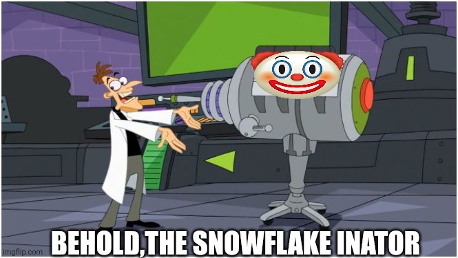 Behold Dr. Doofenshmirtz | BEHOLD,THE SNOWFLAKE INATOR | image tagged in behold dr doofenshmirtz | made w/ Imgflip meme maker