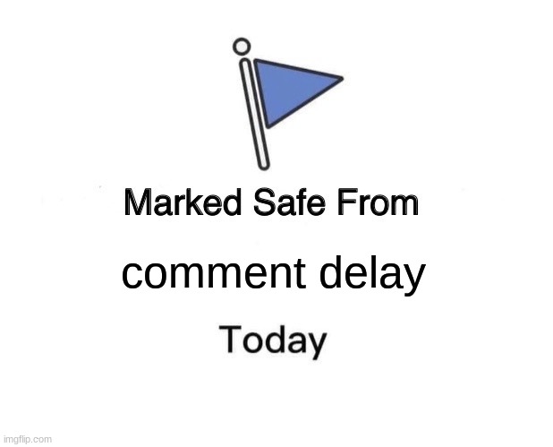 just reached 1000 points | comment delay | image tagged in memes,marked safe from | made w/ Imgflip meme maker