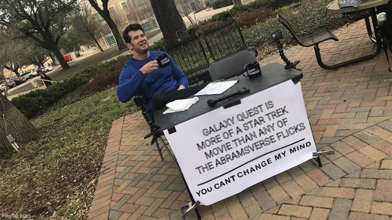 They're still better than ST:V tho | GALAXY QUEST IS MORE OF A STAR TREK MOVIE THAN ANY OF THE ABRAMSVERSE FLICKS | image tagged in you can't change my mind | made w/ Imgflip meme maker