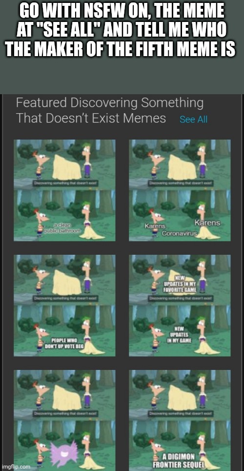 GO WITH NSFW ON, THE MEME AT "SEE ALL" AND TELL ME WHO THE MAKER OF THE FIFTH MEME IS | made w/ Imgflip meme maker