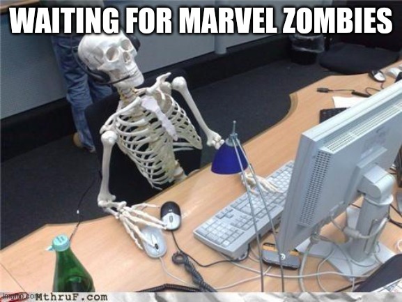 Waiting skeleton | WAITING FOR MARVEL ZOMBIES | image tagged in waiting skeleton | made w/ Imgflip meme maker