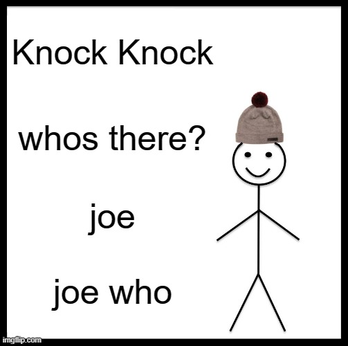 Be Like Bill | Knock Knock; whos there? joe; joe who | image tagged in memes,be like bill | made w/ Imgflip meme maker