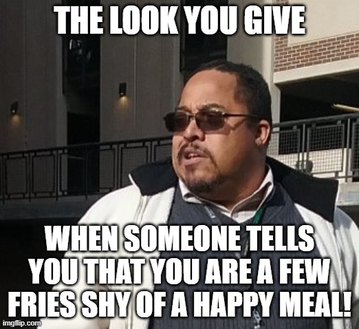 Matthew Thompson | THE LOOK YOU GIVE; WHEN SOMEONE TELLS YOU THAT YOU ARE A FEW FRIES SHY OF A HAPPY MEAL! | image tagged in matthew thompson,idiot,reynolds community college,funny | made w/ Imgflip meme maker