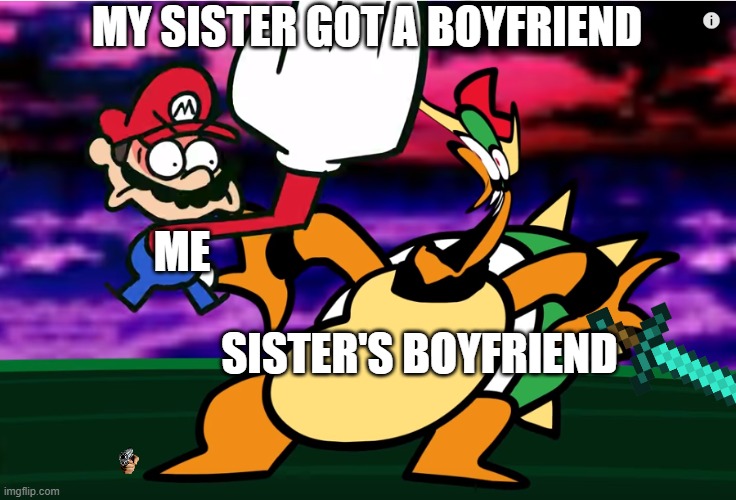Something about Super Mario 64 SLAP |  MY SISTER GOT A BOYFRIEND; ME; SISTER'S BOYFRIEND | image tagged in something about super mario 64 slap | made w/ Imgflip meme maker