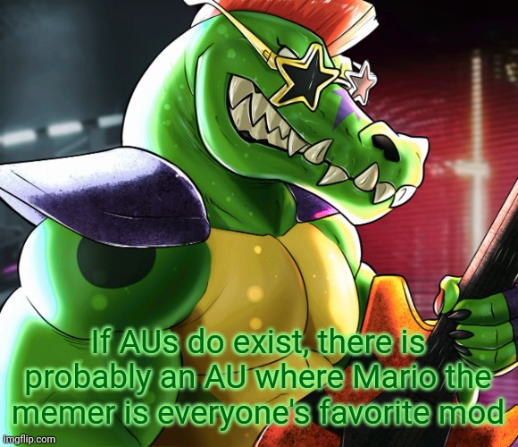 In the multiverse anything is possible... that's not always a good thing | If AUs do exist, there is probably an AU where Mario the memer is everyone's favorite mod | image tagged in monty gator announcement template | made w/ Imgflip meme maker