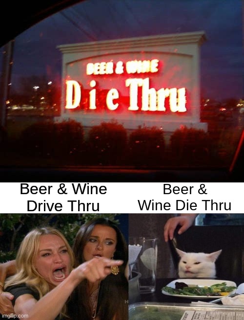 WTF? | Beer & Wine Drive Thru; Beer & Wine Die Thru | image tagged in die,drive thru,memes | made w/ Imgflip meme maker