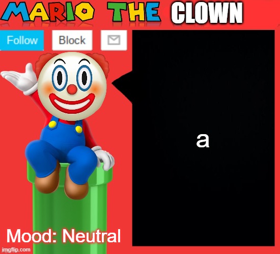 Mariotheclown announcement template v1.5 | a; Mood: Neutral | image tagged in mariotheclown announcement template v1 5 | made w/ Imgflip meme maker