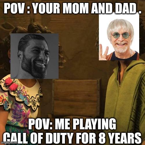 POV:COD *YEARS MAN | POV : YOUR MOM AND DAD . POV: ME PLAYING CALL OF DUTY FOR 8 YEARS | image tagged in we don't talk about bruno,say that again i dare you,pain,memes | made w/ Imgflip meme maker