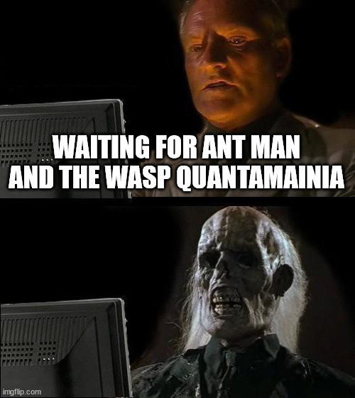I'll Just Wait Here Meme | WAITING FOR ANT MAN AND THE WASP QUANTAMAINIA | image tagged in memes,i'll just wait here | made w/ Imgflip meme maker