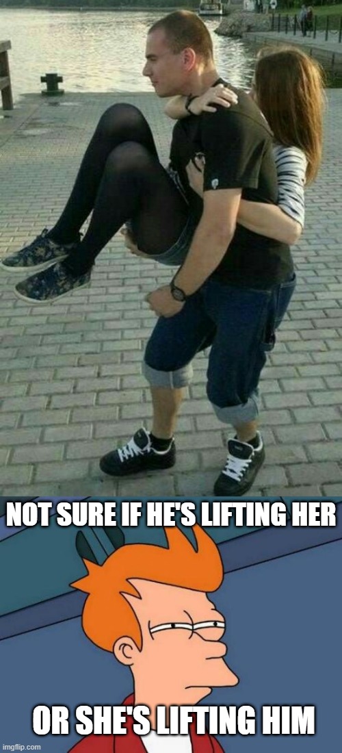 PROBABLY JUST SIAMESE TWINS | NOT SURE IF HE'S LIFTING HER; OR SHE'S LIFTING HIM | image tagged in memes,futurama fry,optical illusion,wtf | made w/ Imgflip meme maker