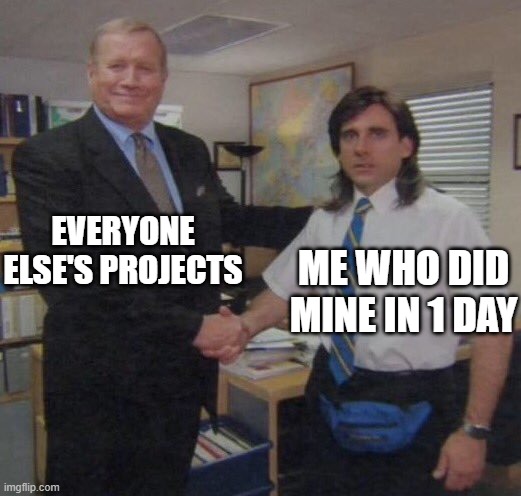 the office congratulations | EVERYONE ELSE'S PROJECTS; ME WHO DID MINE IN 1 DAY | image tagged in the office congratulations,school,skool | made w/ Imgflip meme maker