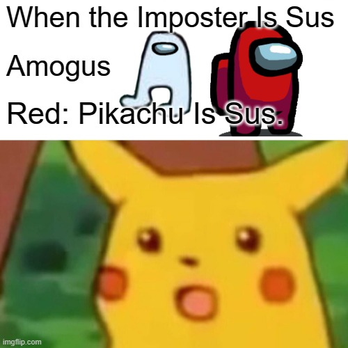 When The Imposter Is Sus | When the Imposter Is Sus; Amogus; Red: Pikachu Is Sus. | image tagged in memes,surprised pikachu,among us,pokemon,polar express,warner bros | made w/ Imgflip meme maker