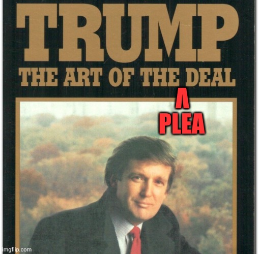 Get your autographed copy before he lands in the joint | PLEA; V | image tagged in trump the art of the deal | made w/ Imgflip meme maker