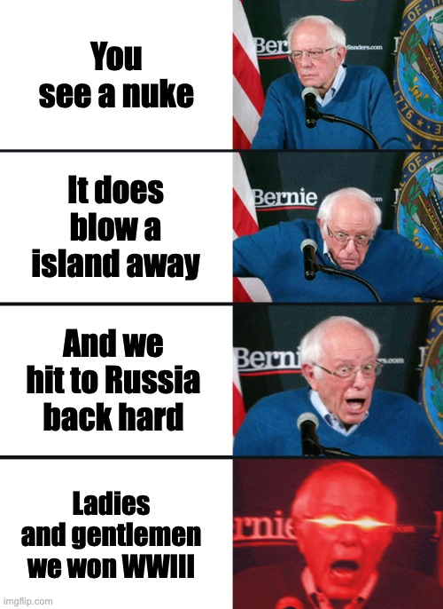 How to nuke Russia | You see a nuke; It does blow a island away; And we hit to Russia back hard; Ladies and gentlemen we won WWIII | image tagged in bernie sanders reaction nuked | made w/ Imgflip meme maker