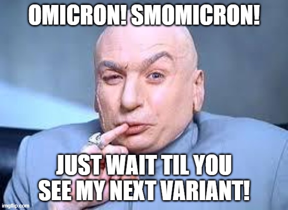 dr evil pinky | OMICRON! SMOMICRON! JUST WAIT TIL YOU SEE MY NEXT VARIANT! | image tagged in dr evil pinky | made w/ Imgflip meme maker
