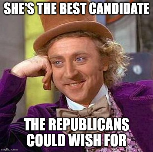 Creepy Condescending Wonka Meme | SHE'S THE BEST CANDIDATE THE REPUBLICANS COULD WISH FOR | image tagged in memes,creepy condescending wonka | made w/ Imgflip meme maker