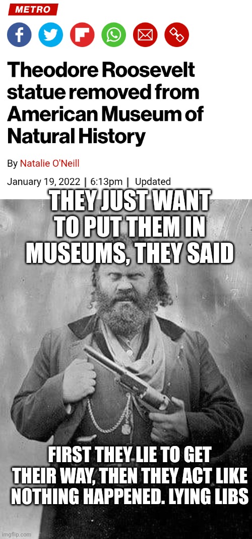 Liberals can't handle actual men. | THEY JUST WANT TO PUT THEM IN MUSEUMS, THEY SAID; FIRST THEY LIE TO GET THEIR WAY, THEN THEY ACT LIKE NOTHING HAPPENED. LYING LIBS | image tagged in sneering,statues | made w/ Imgflip meme maker
