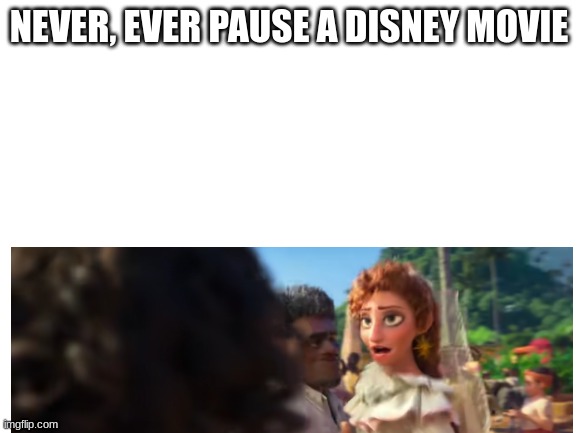 Not a Funny | NEVER, EVER PAUSE A DISNEY MOVIE | image tagged in disney plus | made w/ Imgflip meme maker