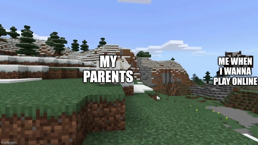 Minecraft Goat | ME WHEN I WANNA PLAY ONLINE; MY PARENTS | image tagged in minecraft goat | made w/ Imgflip meme maker