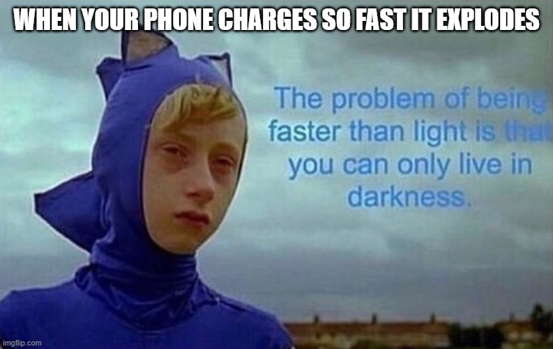 I AM SPEED | WHEN YOUR PHONE CHARGES SO FAST IT EXPLODES | image tagged in depression sonic | made w/ Imgflip meme maker