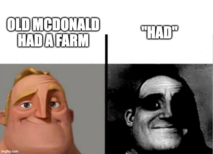 Had.... |  "HAD"; OLD MCDONALD HAD A FARM | image tagged in teacher's copy,old mcdonald,had,mr incredible becoming uncanny | made w/ Imgflip meme maker