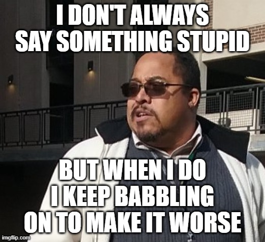 Matthew Thompson | I DON'T ALWAYS SAY SOMETHING STUPID; BUT WHEN I DO I KEEP BABBLING ON TO MAKE IT WORSE | image tagged in matthew thompson,idiot,reynolds community college,funny | made w/ Imgflip meme maker