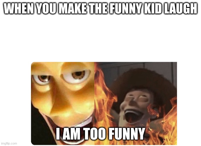 Relatable mememememe | WHEN YOU MAKE THE FUNNY KID LAUGH; I AM TOO FUNNY | image tagged in satanic woody,relatable | made w/ Imgflip meme maker