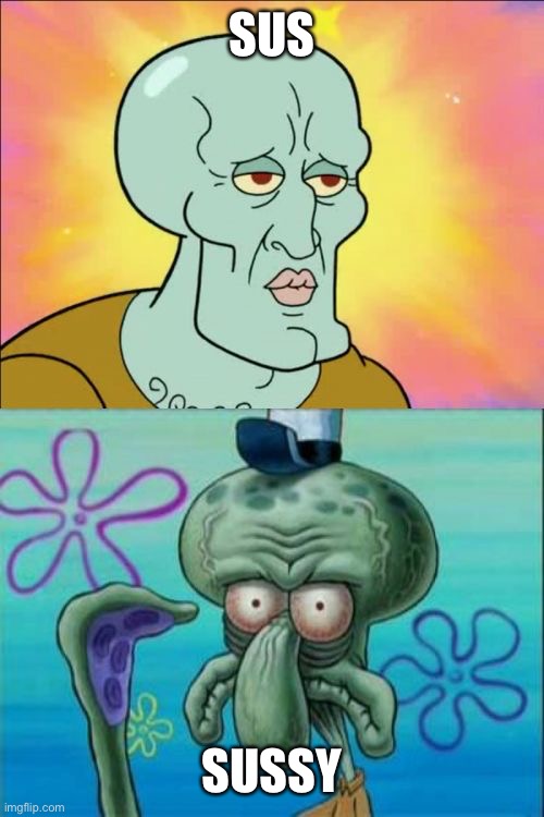 amogus confirmed | SUS; SUSSY | image tagged in memes,squidward | made w/ Imgflip meme maker