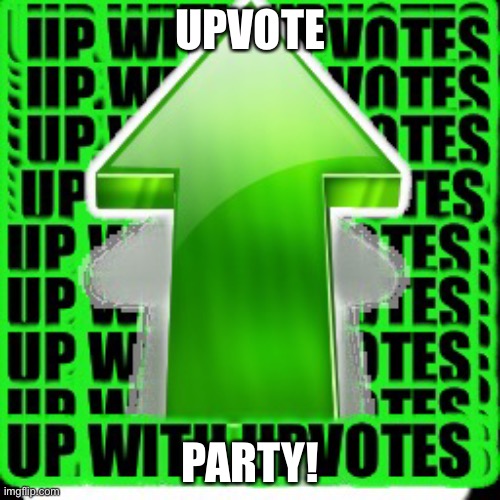 Comment anything (SFW) and I’ll upvote it | UPVOTE; PARTY! | image tagged in upvote | made w/ Imgflip meme maker