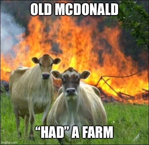 Old McDonald | OLD MCDONALD “HAD” A FARM | image tagged in memes,evil cows,farm | made w/ Imgflip meme maker